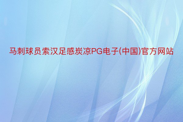 马刺球员索汉足感炭凉PG电子(中国)官方网站